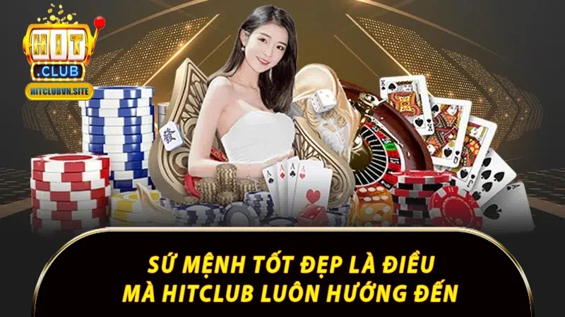 Sứ mệnh tốt đẹp là điều mà Hitclub luôn hướng đến Sứ mệnh tốt đẹp là điều mà Hitclub luôn hướng đến